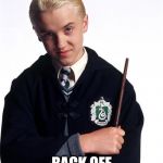 draco malfoy | <3; BACK OFF HE IS MINE! | image tagged in draco malfoy | made w/ Imgflip meme maker