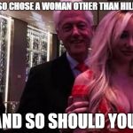 Bill Clinton | 'I ALSO CHOSE A WOMAN OTHER THAN HILLARY; AND SO SHOULD YOU' | image tagged in bill clinton | made w/ Imgflip meme maker
