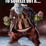 spawn violator clown | IM GETTING READY TO SQUEEZE OUT A..... GWENPOOP! | image tagged in spawn violator clown | made w/ Imgflip meme maker