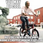 Sid James on a chopper | YOU MAY BE COOL; BUT YOU'LL NEVER BE SID JAMES RIDING A CHOPPER SMOKING A PIPE COOL | image tagged in sid james on a chopper,cool,pipe,chopper,bike | made w/ Imgflip meme maker