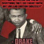 Old School Playa | "I GOT MY EYES ON YOU, YOU'RE EVERYTHING THAT I SEE I WANT YOU'RE HOT LOVE AND EMOTION ENDLESSLY!"; - DRAKE | image tagged in old school playa | made w/ Imgflip meme maker