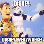 Disney, Disney Everywhere | DISNEY, DISNEY EVERYWHERE! | image tagged in disney,star wars,woody,sad truth,stormtroopers stormtroopers everywhere | made w/ Imgflip meme maker