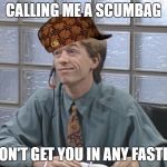 David Spade: Receptionist | CALLING ME A SCUMBAG; WON'T GET YOU IN ANY FASTER. | image tagged in david spade receptionist,scumbag | made w/ Imgflip meme maker