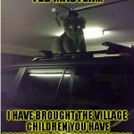 Creepy Koala | YES MASTER... I HAVE BROUGHT THE VILLAGE CHILDREN YOU HAVE REQUESTED FOR CONSUMPTION. | image tagged in funny,wtf koala,memes,cannibalism | made w/ Imgflip meme maker