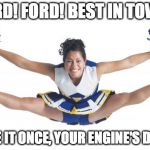 Cheerleader | FORD! FORD! BEST IN TOWN! DRIVE IT ONCE, YOUR ENGINE'S DOWN! | image tagged in cheerleader | made w/ Imgflip meme maker