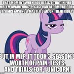 Twilight Sparkle unimpressed | THAT MOMENT WHEN YOU REALIZE THAT IN FIRE EMBLEM AWAKENING, PEGASI CAN BECOME ALICORNS BY SIMPLY USING A MASTER SEAL ON THEIR RIDERS; BUT IN MLP, IT TOOK 3 SEASON'S WORTH OF PAIN, TESTS, AND TRIALS FOR 1 UNICORN! | image tagged in twilight sparkle unimpressed | made w/ Imgflip meme maker