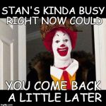 RESEARCHING ALWAYS | STAN'S KINDA BUSY RIGHT NOW COULD; YOU COME BACK A LITTLE LATER | image tagged in mcdonalds | made w/ Imgflip meme maker