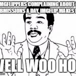 watch out  | IMGFLIPPERS COMPLAINING ABOUT 2 SUBMISSIONS A DAY, IMGFLIP MAKES IT 3; WELL WOO HOO | image tagged in watch out | made w/ Imgflip meme maker