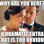 Batman V. Superman: Dawn of Justice - Diana & Bruce | WHY ARE YOU HERE? FOR A DRAMATIC ENTRANCE THAT IS TOO OBVIOUS | image tagged in batman v superman dawn of justice - diana  bruce | made w/ Imgflip meme maker