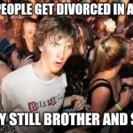Stars fell on incest. | IF TWO PEOPLE GET DIVORCED IN ALABAMA; ARE THEY STILL BROTHER AND SISTER? | image tagged in sudden clarity clarence,incest,alabama | made w/ Imgflip meme maker