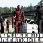 deadpool show | WHEN YOU ARE GOING TO GET IN A FIGHT BUT YOU IN THE HOOD | image tagged in deadpool show | made w/ Imgflip meme maker