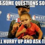 Riley Curry Says | GOT SOME QUESTIONS SON?! WELL HURRY UP AND ASK THEM | image tagged in riley curry says | made w/ Imgflip meme maker