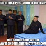 kim jong un bedtime | HOLD THAT POSE YOUR EXCELLENCY; THIS CANDID SHOT WILL BE AWESOME ON LONELYDICTATORS.COM | image tagged in kim jong un bedtime,memes,kim jong un | made w/ Imgflip meme maker