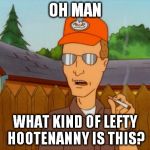Dale Grible smoking | OH MAN; WHAT KIND OF LEFTY HOOTENANNY IS THIS? | image tagged in dale,dale gribble,king of the hill,dale king of the hill,rusty shackleford | made w/ Imgflip meme maker