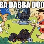 Flintstones | YABBA DABBA DOOBIE! | image tagged in flintstones | made w/ Imgflip meme maker