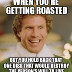 Buddy The Elf | WHEN YOU'RE GETTING ROASTED; BUT YOU HOLD BACK THAT ONE DISS THAT WOULD DESTROY THE PERSON'S WILL TO LIVE | image tagged in memes,buddy the elf | made w/ Imgflip meme maker