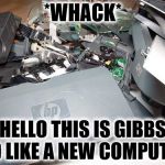 McGee Could Have Fixed It | *WHACK*; HELLO THIS IS GIBBS I'D LIKE A NEW COMPUTER | image tagged in carly fiorina broken computer,funny | made w/ Imgflip meme maker