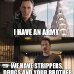 Sharkeisha Avengers | I HAVE AN ARMY; WE HAVE STRIPPERS, DRUGS AND YOUR BROTHER | image tagged in sharkeisha avengers | made w/ Imgflip meme maker