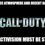 Call of duty | 2007: NICE ATMOSPHERE AND DECENT GAMEPLAY; 2016: ACTIVISION MUST BE STOPPED | image tagged in call of duty | made w/ Imgflip meme maker