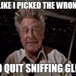 airplane wrong week | LOOKS LIKE I PICKED THE WRONG WEEK; TO QUIT SNIFFING GLUE | image tagged in airplane wrong week | made w/ Imgflip meme maker