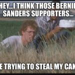 Napoleon Dynamite to Marina Lazutina | HEY...I THINK THOSE BERNIE SANDERS SUPPORTERS... ARE TRYING TO STEAL MY CAKE... | image tagged in napoleon dynamite to marina lazutina | made w/ Imgflip meme maker