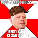 Pawn Stars | 1000 ISLANDS DRESSING; BEST I CAN DO IS 350 ISLANDS | image tagged in pawn stars,scumbag | made w/ Imgflip meme maker