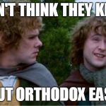 One Easter, yes.  What about second Easter? | I DON'T THINK THEY KNOW; ABOUT ORTHODOX EASTER | image tagged in merry and pippin,second breakfast,lotr,christianity,tolkien | made w/ Imgflip meme maker