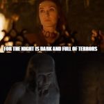 melisandre | FOR THE NIGHT IS DARK AND FULL OF TERRORS | image tagged in melisandre | made w/ Imgflip meme maker