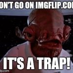 Star Wars | DON'T GO ON IMGFLIP.COM, IT'S A TRAP! | image tagged in star wars | made w/ Imgflip meme maker
