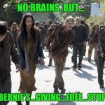 Bernie's Buddies | NO BRAINS, BUT... BERNIE'S...GIVING...FREE...STUFF | image tagged in zombie,election,bernie,sanders | made w/ Imgflip meme maker