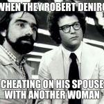 The cheater  | WHEN THEY ROBERT DENIRO; CHEATING ON HIS SPOUSE WITH ANOTHER WOMAN | image tagged in the cheater | made w/ Imgflip meme maker