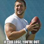 TEBOWTIME | GOOD LUCK, LYNCH; IF YOU LOSE, YOU'RE OUT. BUT IF YOU WIN, YOU'RE OUT | image tagged in tebowtime | made w/ Imgflip meme maker