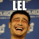 Yao Ming Laughing | LEL | image tagged in yao ming laughing | made w/ Imgflip meme maker