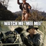 "MEEEEEEEEEEEEEEEEEEEEEEEEEEEEEEEEEEEEEEEEEEEEEEEEEEEEEEEEEEEEEEEEEEEEEEEEEEEEEEEEEEEEEEEEEEEEEEEEEEEEEEEEEEEEEEEEEEEEEEEEEEEEM" | WATCH ME "MEEEEM"; WATCH ME "MEE MEE" | image tagged in indiana jones,memes,whip nae nae,funny,me me | made w/ Imgflip meme maker