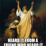 You been foolin' around? | HEARD IT FROM A FRIEND WHO HEARD IT FROM A FRIEND WHO... | image tagged in moses arms up to god | made w/ Imgflip meme maker
