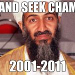 osama the hide and seek champion
 | HIDE AND SEEK CHAMPION; 2001-2011 | image tagged in osama bin ladin,hide and seek,2001-2011 | made w/ Imgflip meme maker