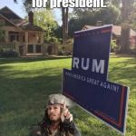 I see what you did there | Jack Sparrow for president. | image tagged in rum,funny | made w/ Imgflip meme maker