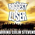 biggest loser | STARRING COLIN STEVENSON | image tagged in biggest loser | made w/ Imgflip meme maker