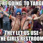 Manly Men Dancing | WE'RE GOING  TO TARGET! THEY LET US USE THE GIRLS RESTROOM! | image tagged in manly men dancing | made w/ Imgflip meme maker