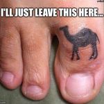 I'll just leave this here... | I'LL JUST LEAVE THIS HERE... | image tagged in camel toe,memes,funny | made w/ Imgflip meme maker