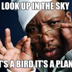 e40oooh | LOOK UP IN THE SKY; IT'S A BIRD IT'S A PLANE | image tagged in e40oooh | made w/ Imgflip meme maker