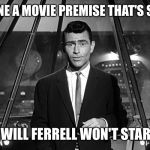 He actually showed class by not doing it. | IMAGINE A MOVIE PREMISE THAT'S SO BAD; THAT WILL FERRELL WON'T STAR IN IT. | image tagged in twilight zone 3,will ferrell,ronald reagan,movie,hollywood | made w/ Imgflip meme maker