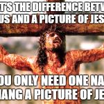 Jeebus | WHAT'S THE DIFFERENCE BETWEEN JESUS AND A PICTURE OF JESUS? YOU ONLY NEED ONE NAIL TO HANG A PICTURE OF JESUS. | image tagged in jesus cross | made w/ Imgflip meme maker