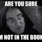 Young Frankenstein | ARE YOU SURE; I'M NOT IN THE BOOK? | image tagged in young frankenstein | made w/ Imgflip meme maker