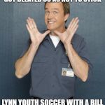 REMEMBER, THERE'S ALWAYS NEXT YEAR | THE USE OF FACILITIES POLICY GOT DELAYED SO AS NOT TO STICK; LYNN YOUTH SOCCER WITH A BILL IN THE THOUSANDS OF DOLLARS | image tagged in janitor,school,policy | made w/ Imgflip meme maker