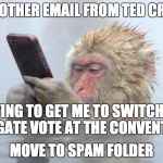 monkey in a hot tub with iphone | ANOTHER EMAIL FROM TED CRUZ; TRYING TO GET ME TO SWITCH MY DELEGATE VOTE AT THE CONVENTION? MOVE TO SPAM FOLDER | image tagged in monkey in a hot tub with iphone | made w/ Imgflip meme maker