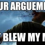 if the argument was a bullet | YOUR ARGUEMENT; JUST BLEW MY MIND | image tagged in headshot,meme,memes,argument,blew my mind | made w/ Imgflip meme maker