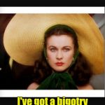 A not Anna Kendrick meme | Southern word of the day:  bigotry; I've got a bigotry in the front yahd. It makes us lots of shade | image tagged in gone with the wind,word of the day,southern,scarlett | made w/ Imgflip meme maker