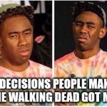 Disgusted | THE DECISIONS PEOPLE MAKE IN FEAR THE WALKING DEAD GOT ME LIKE... | image tagged in disgusted | made w/ Imgflip meme maker