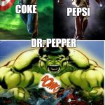 Hulk The Mediator  | PEPSI; COKE; DR. PEPPER | image tagged in hulk the mediator | made w/ Imgflip meme maker